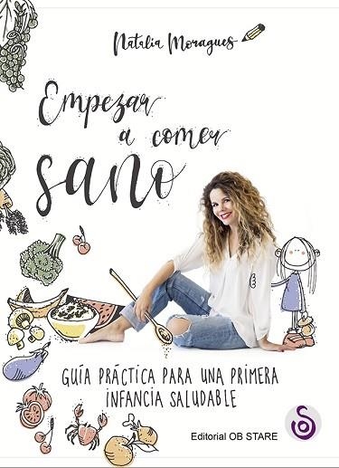 EMPEZAR A COMER SANO. GUÍA PRÁCTICA PARA UNA PRIMERA INFANCIA SALUDABLE | 9788412310689 | MORAGUES, NATALIA