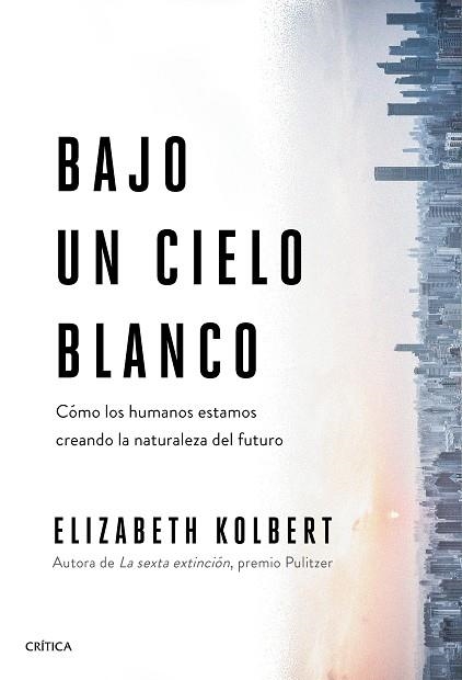 BAJO UN CIELO BLANCO. CÓMO LOS HUMANOS ESTAMOS CREANDO LA NATURALEZA DEL FUTURO | 9788491993131 | KOLBERT, ELIZABETH