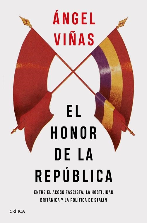 EL HONOR DE LA REPÚBLICA. ENTRE EL ACOSO FASCISTA, LA HOSTILIDAD BRITANICA Y LA POLITICA DE STALIN | 9788491993148 | VIÑAS, ÁNGEL