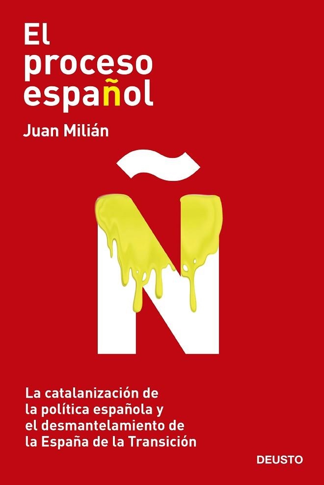 EL PROCESO ESPAÑOL. LA CATALANIZACION DE LA POLITICA ESPAÑOLA Y EL DESMANTELAMIENTO DE LA ESPAÑA DE LA TRANSICION | 9788423432400 | MILIÁN, JUAN