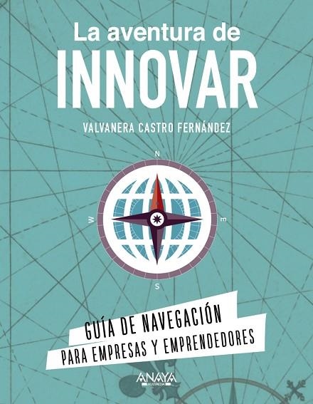 LA AVENTURA DE INNOVAR. GUÍA DE NAVEGACIÓN PARA EMPRESAS Y EMPRENDEDORES | 9788441544161 | CASTRO FERNÁNDEZ, VALVANERA