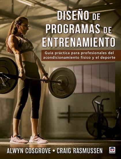 DISEÑO DE PROGRAMAS DE ENTRENAMIENTO. GUÍA PRÁCTICA PARA PROFESIONALES DEL ACONDICIONAMIENTO FÍSICO Y EL DEPORTE | 9788418655036 | COSGROVE, ALWYN/RASMUSSEN, CRAIG