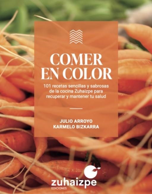 COMER EN COLOR 101 RECETAS SENCILLAS Y SABROSAS DE LA COCINA ZUHAIZPE PARA RECUPERAR Y MANTENER TU SALUD | 9788418842009 | BIZKARRA MAIZTEGI, KARMELO/ARROYO GARCÍA, JULIO