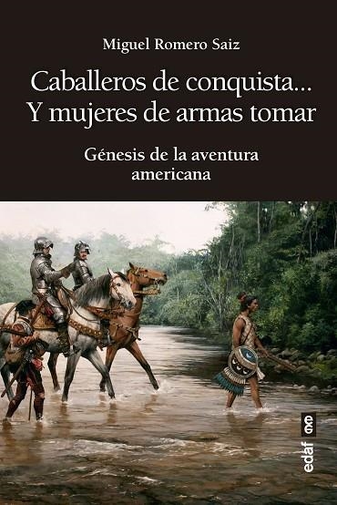 CABALLEROS DE CONQUISTA... Y MUJERES DE ARMAS TOMAR. GÉNESIS DE LA AVENTURA AMERICANA | 9788441440807 | ROMERO SAIZ, MIGUEL