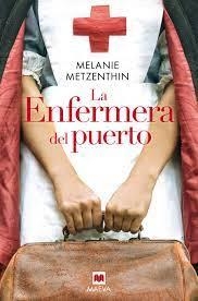 LA ENFERMERA DEL PUERTO EL DESTINO DE UNA CIUDAD, EL SUEÑO DE UNA JOVEN, LA HISTORIA DE UNA VOCACIÓN | 9788418184444 | METZENTHIN, MELANIE