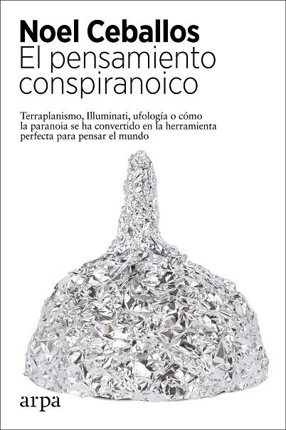 EL PENSAMIENTO CONSPIRANOICO. TERRAPLANISMO, ILLUMINATI, UFOLOGIA, O COMO LA PARANOIA SE HA CONVERTIDO EN LA HERRAMIENTA PARA PENSAR EL MUNDO | 9788417623944 | CEBALLOS, NOEL