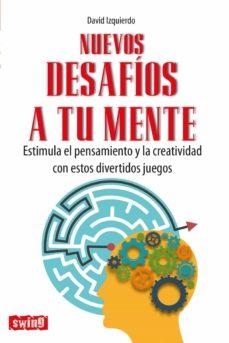 NUEVOS DESAFÍOS A TU MENTE. ESTIMULA EL PENSAMIENTO Y LA CREATIVIDAD CON ESTOS DIVERTIDOS JUEGOS | 9788496746800 | IZQUIERDO, DAVID