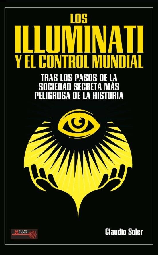 LOS ILLUMINATI Y EL CONTROL MUNDIAL. TRAS LOS PASOS DE LA SOCIEDAD SECRETA MÁS PELIGROSA DE LA HISTORIA | 9788499176444 | SOLER, CLAUDIO