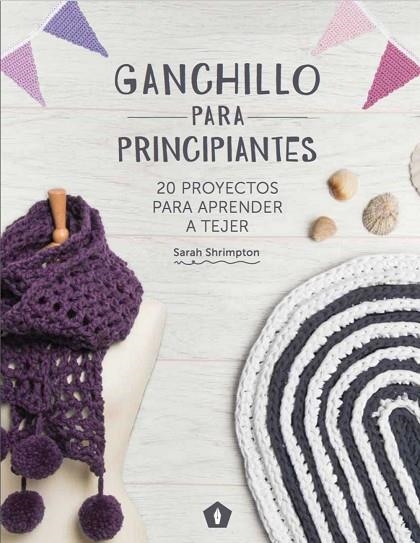 GANCHILLO PARA PRINCIPIANTES. 20 PROYECTOS PARA APRENDER A TEJER | 9788416407101 | SHRIMPTON, SARAH