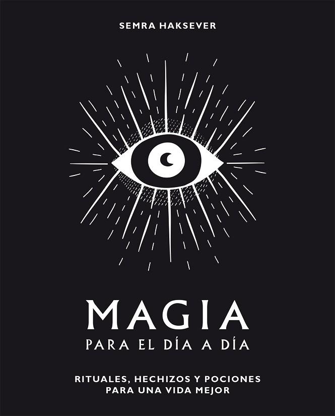 MAGIA PARA EL DÍA A DÍA. RITUALES, HECHIZOS Y POCIONES PARA UNA VIDA MEJOR | 9788416407552 | SEMRA HAKSEVER