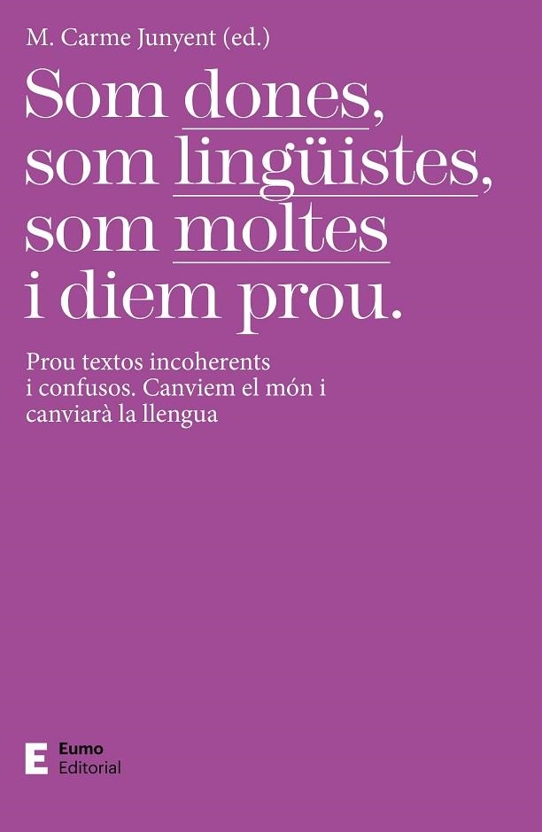 SOM DONES, SOM LINGÜISTES, SOM MOLTES I DIEM PROU PROU TEXTOS INCOHERENTS I CONFUSOS. CANVIEM EL MÓN I CANVIARÀ LA LLENGUA | 9788497667425 | JUNYENT FIGUERAS, M. CARME