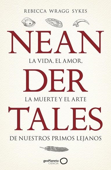 NEANDERTALES LA VIDA, EL AMOR, LA MUERTE Y EL ARTE DE NUESTROS PRIMOS LEJANOS | 9788408246558 | WRAGG SYKES, REBECCA