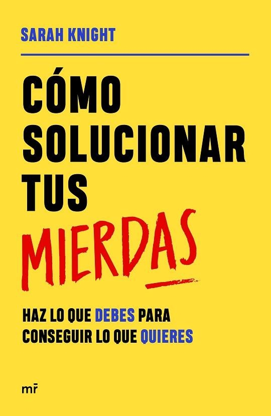 CÓMO SOLUCIONAR TUS MIERDAS HAZ LO QUE DEBES PARA CONSEGUIR LO QUE QUIERES | 9788427049055 | KNIGHT, SARAH