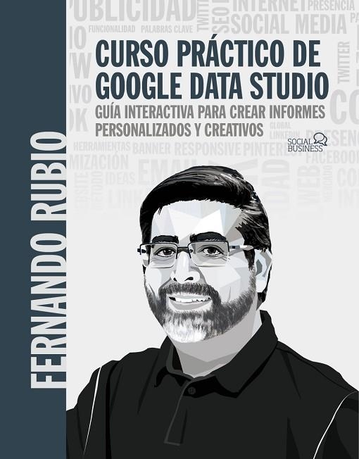 CURSO PRÁCTICO DE GOOGLE DATA STUDIO. GUÍA INTERACTIVA PARA CREAR INFORMES PERSONALIZADOS Y CREATIVOS | 9788441544321 | RUBIO AHUMADA, FERNANDO