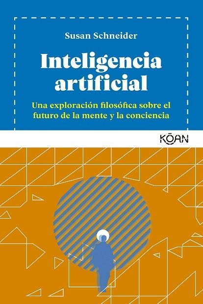 INTELIGENCIA ARTIFICIAL. UNA EXPLORACIÓN FILOSÓFICA SOBRE EL FUTURO DE LA MENTE Y LA CONCIENCIA | 9788418223280 | SCHNEIDER, SUSAN