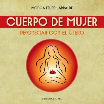 CUERPO DE MUJER. RECONECTAR CON EL UTERO | 9788494845857 | FELIPE LARRALDE, MÓNICA