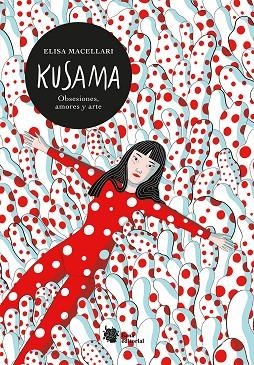 KUSAMA. OBSESIONES, AMORES Y ARTE. | 9788412309157 | MACELLARI, ELISA