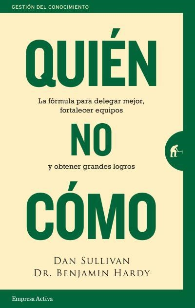 QUIÉN, NO CÓMO. LA FÓRMULA PARA DELEGAR MEJOR, FORTALECER EQUIPOS Y OBTENER GRANDES LOGROS | 9788416997466 | SULLIVAN, DAN/HARDY, BENJAMIN