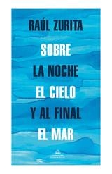 SOBRE LA NOCHE EL CIELO Y AL FINAL EL MAR | 9788439739265 | ZURITA, RAUL