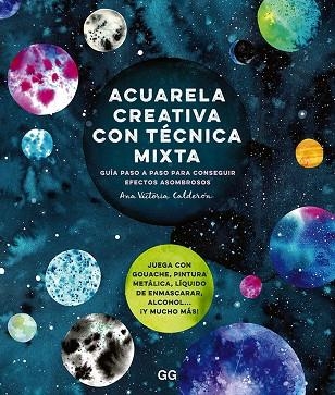 ACUARELA CREATIVA CON TÉCNICA MIXTA. GUIA PASO A PASO PARA CONSEGUIR EFECTOS ASOMBROSOS | 9788425233364 | CALDERÓN, ANA VICTORIA