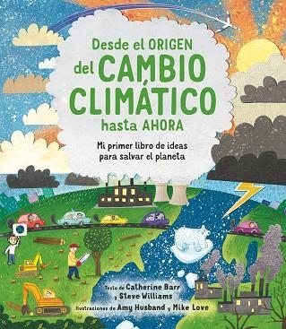 DESDE EL ORIGEN DEL CAMBIO CLIMATICO HASTA AHORA. MI PRIMER LIBRO DE IDEAS PARA SALVAR EL PLANETA | 9788413920566 | BARR, CATHERINE/WILLIAMS, STEVE