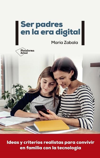 SER PADRES EN LA ERA DIGITAL. IDEAS Y CRITRIOS REALISTAS PARA CONVIVIR CON LA TECNOLOGIA | 9788418582783 | ZABALA, MARÍA