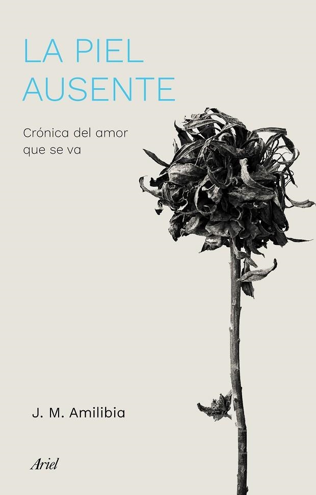 LA PIEL AUSENTE. CRÓNICA DEL AMOR QUE SE VA | 9788434433786 | AMILIBIA, JESÚS MARÍA