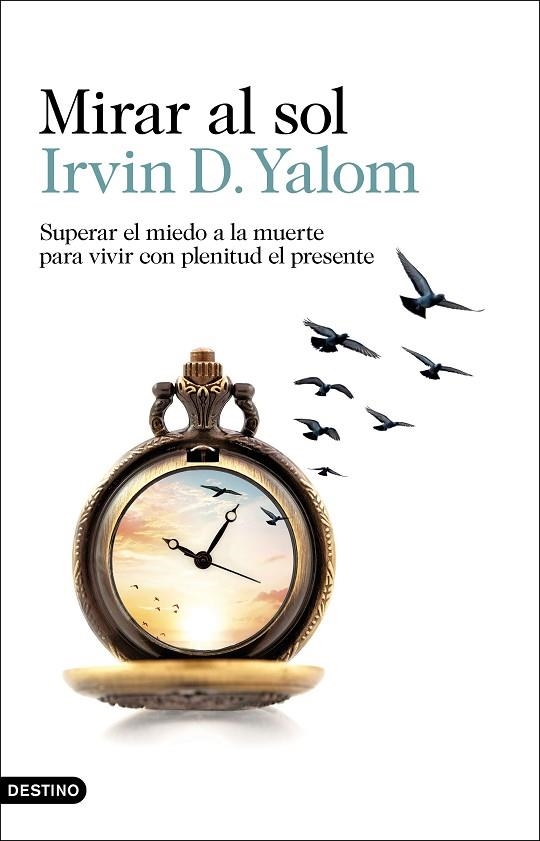 MIRAR AL SOL. SUPERAR EL MIEDO A LA MUERTE PARA VIVIR CON PLENITUD EL PRESENTE | 9788423360277 | YALOM, IRVIN D.