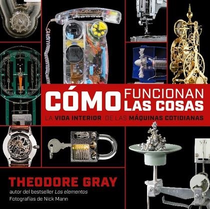 ¿CÓMO FUNCIONAN LAS COSAS? LA VIDA INTERIOR DE LAS MAQUINAS COTIDIANAS | 9788418473623 | THEODORE GRAY