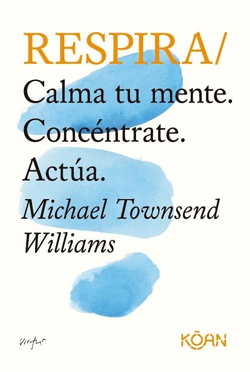 RESPIRA. CALMA TU MENTE. CONCÉNTRATE. ACTÚA | 9788418223341 | TOWNSEND WILLIAMS, MICHAEL