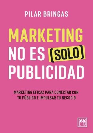 MARKETING NO ES (SOLO) PUBLICIDAD. MARKETING EFICAZ PARA CONECTAR CON TU PÚBLICO E IMPULSAR TU NEGOCIO | 9788418757594 | BRINGAS, PILAR