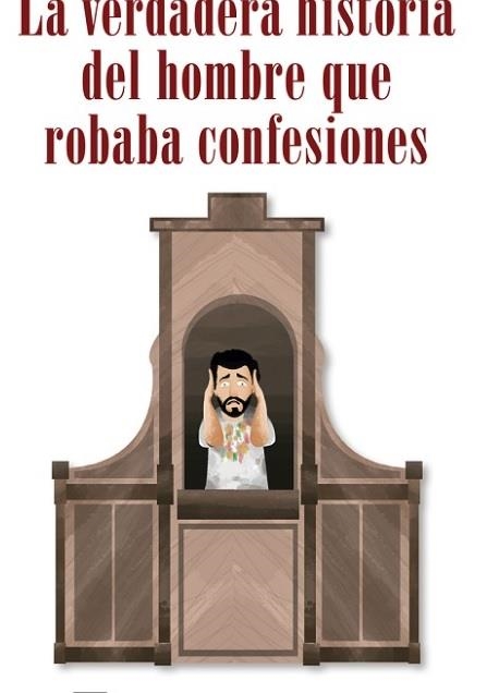 LA VERDADERA HISTORIA DEL HOMBRE QUE ROBABA CONFESIONES | 9788418849077 | DE LOS HIELOS SORIA, Mª PILAR