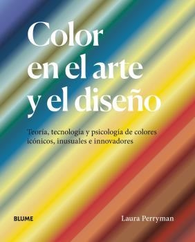 COLOR EN EL ARTE Y EL DISEÑO. TEORIA, TECNOLOGIA Y PSICOLOGIA DE COLORES ICONICOS, INUSUALES E INNOVADORES | 9788418725227 | PERRYMAN, LAURA