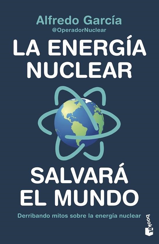 LA ENERGÍA NUCLEAR SALVARÁ EL MUNDO DERRIBANDO MITOS SOBRE LA ENERGÍA NUCLEAR | 9788408247456 | ALFREDO GARCÍA, @OPERADORNUCLEAR