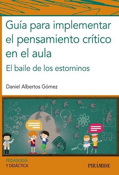 GUÍA PARA IMPLEMENTAR EL PENSAMIENTO CRÍTICO EN EL AULA. EL BAILE DE LOS ESTORNINOS | 9788436845358 | ALBERTOS GÓMEZ, DANIEL