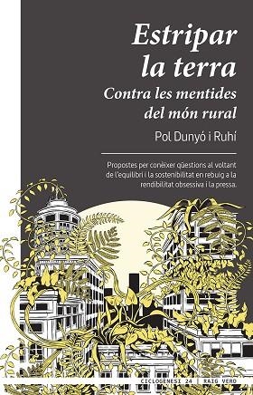 ESTRIPAR LA TERRA. CONTRA LES MENTIDES DEL MÓN RURAL. PROPOSTES PER CONEIXER QUESTIONS AL VOLTANT DE L,EQUILIBRI I LA SOSTENIBILITAT EN REBUIG A LA RE | 9788417925697 | DUNYÓ I RUHÍ, POL