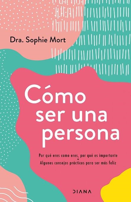 CÓMO SER UNA PERSONA. POR QUÉ ERES COMO ERES, POR QUÉ ES IMPORTANTE + ALGUNOS CONSEJOS PRÁCTICOS PARA SER FELIZ | 9788418118722 | DRA. SOPHIE MORT