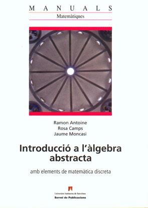 INTRODUCCIO? A L'?AGEBRA ABSTRACTA AMB ELEMENTS DE MATEMA?TICA DISCRETA | 9788449025150 | ANTOINE, RAMON