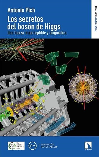 LOS SECRETOS DEL BOSÓN DE HIGGS. UNA FUERZA IMPERCEPTIBLE Y ENIGMÁTICA | 9788413523361 | PICH, ANTONIO