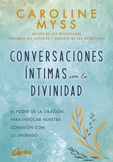 CONVERSACIONES ÍNTIMAS CON LA DIVINIDAD. EL PODER DE LA ORACIÓN PARA INVOCAR NUESTRA CONEXIÓN CON LO SAGRADO | 9788484459477 | MYSS, CAROLINE