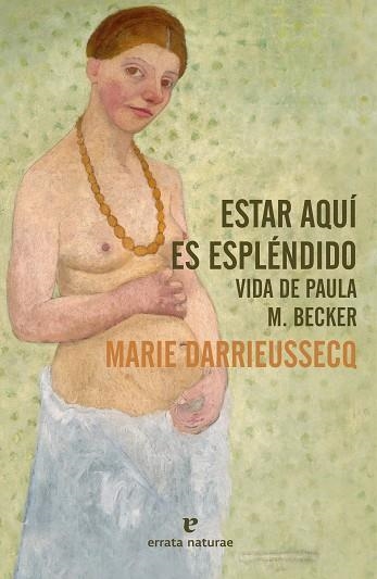 ESTAR AQUÍ ES ESPLÉNDIDO. VIDA DE PAULA M. BECKER | 9788417800864 | DARRIEUSSECQ, MARIE