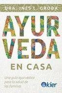 AYURVEDA EN CASA. UNA GUÍA AYURVÉDICA PARA LA SALUD DE LAS FAMILIAS | 9788418801020 | GROBA, DRA. INÉS L.