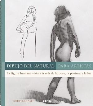 DIBUJO DEL NATURAL PARA ARTISTAS. LA FIGURA HUMANA VISTA A TRAVES DE LA POSE, LA POSTURA Y LA LUZ | 9789463595582 | LEGASPI, CHRIS