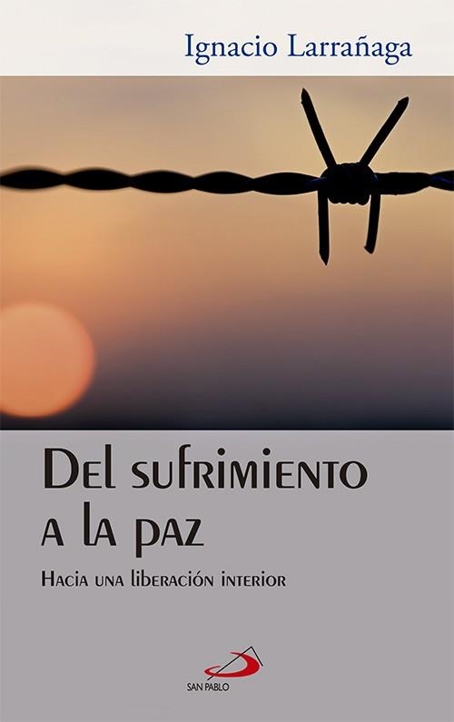 DEL SUFRIMIENTO A LA PAZ. HACIA UNA LIBERACIÓN INTERIOR | 9788428532365 | LARRAÑAGA ORBEGOZO, IGNACIO