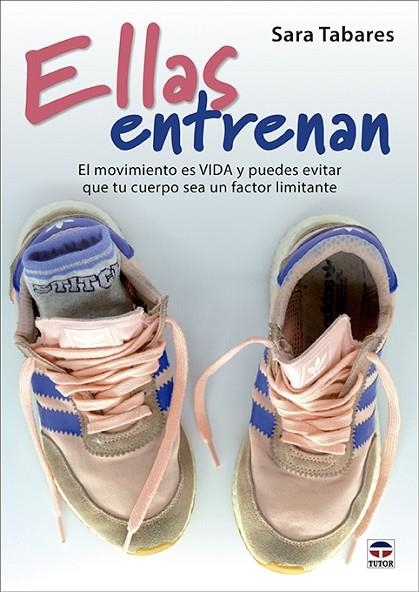 ELLAS ENTRENAN. EL MOVIMIENTO ES VIDA Y PUEDES EVITAR QUE TU CUERPO SEA UN FACTOR LIMITANTE | 9788418655098 | TABARES, SARA