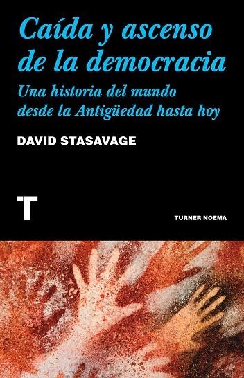 CAÍDA Y ASCENSO DE LA DEMOCRACIA. UNA HISTORIA DEL MUNDO DESDE LA ANTIGÜEDAD HASTA HOY | 9788418428609 | STASAVAGE, DAVID