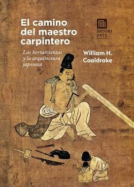 EL CAMINO DEL MAESTRO CARPINTERO. LAS HERRAMIENTAS Y LA ARQUITECTURA JAPONESA | 9788417419967 | COALDRAKE, WILLIAM H.