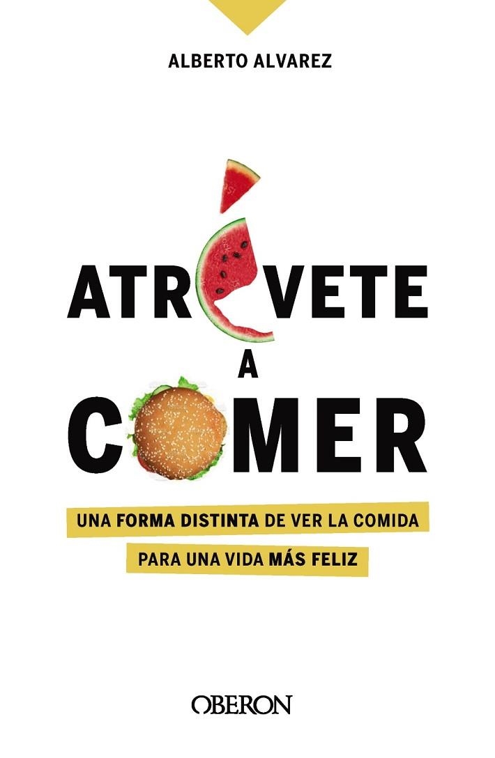 ATRÉVETE A COMER. UNA FORMA DISTINTA DE VER LA COMIDA PARA UNA VIDA MÁS FELIZ | 9788441544611 | ÁLVAREZ, ALBERTO