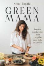 GREEN MAMA. RECETAS VEGETARIANAS FÁCILES Y RÁPIDAS PARA TODA LA FAMILIA | 9788417080938 | TOPALA, ALINA