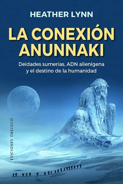 LA CONEXIÓN ANUNNNAKI. DEIDADES SUMERIAS, ADN ALIENIGENA Y EL DESTINO DE LA HUMANIDAD | 9788491117797 | LYNN, HEATHER